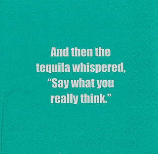 NAPKIN - And then the tequila whispered, "Say what you...